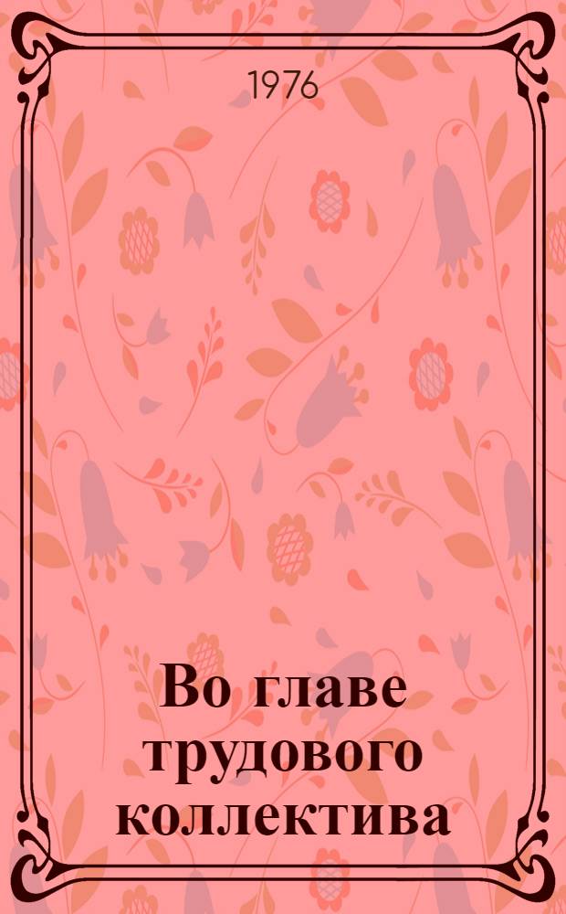 Во главе трудового коллектива : Сборник статей