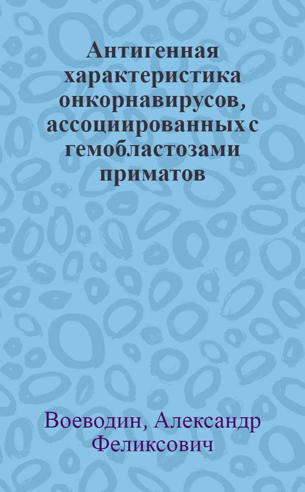 Антигенная характеристика онкорнавирусов, ассоциированных с гемобластозами приматов : Автореф. дис. на соиск. учен. степени канд. мед. наук : (03.00.06)