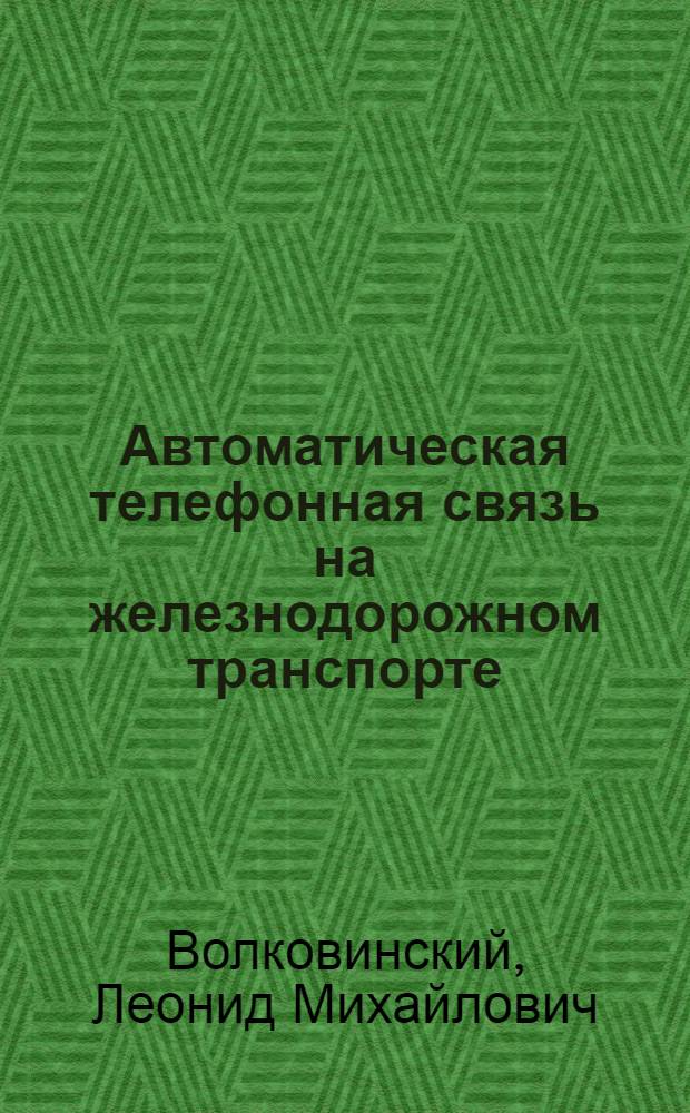 Автоматическая телефонная связь на железнодорожном транспорте : Учебник для техникумов ж.-д. транспорта