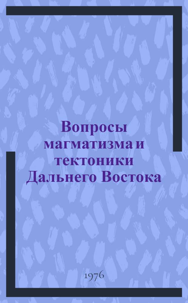 Вопросы магматизма и тектоники Дальнего Востока : Сборник статей