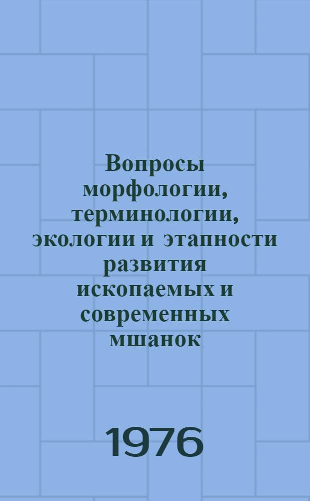 Вопросы морфологии, терминологии, экологии и этапности развития ископаемых и современных мшанок : Четвертый Всесоюз. коллоквиум по ископаемым и соврем. мшанкам : Тезисы докл