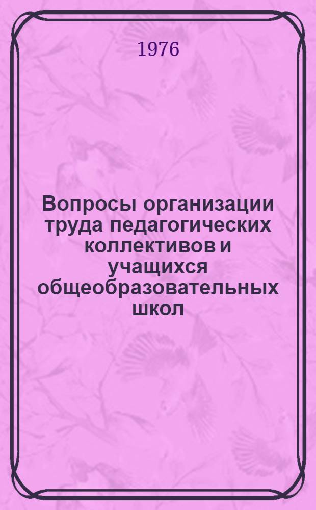 Вопросы организации труда педагогических коллективов и учащихся общеобразовательных школ : Материалы всерос. науч.-практ. конф., провед. 4-5 ноября 1975 г. в г. Москве