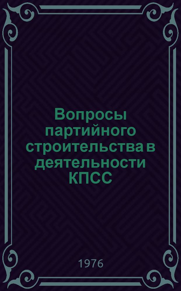 Вопросы партийного строительства в деятельности КПСС : Материалы теорет. конф. аспирантов и преподавателей