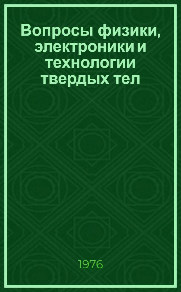 Вопросы физики, электроники и технологии твердых тел : Материалы к респ. конф. молодых ученых, 15-17 апр. 1976