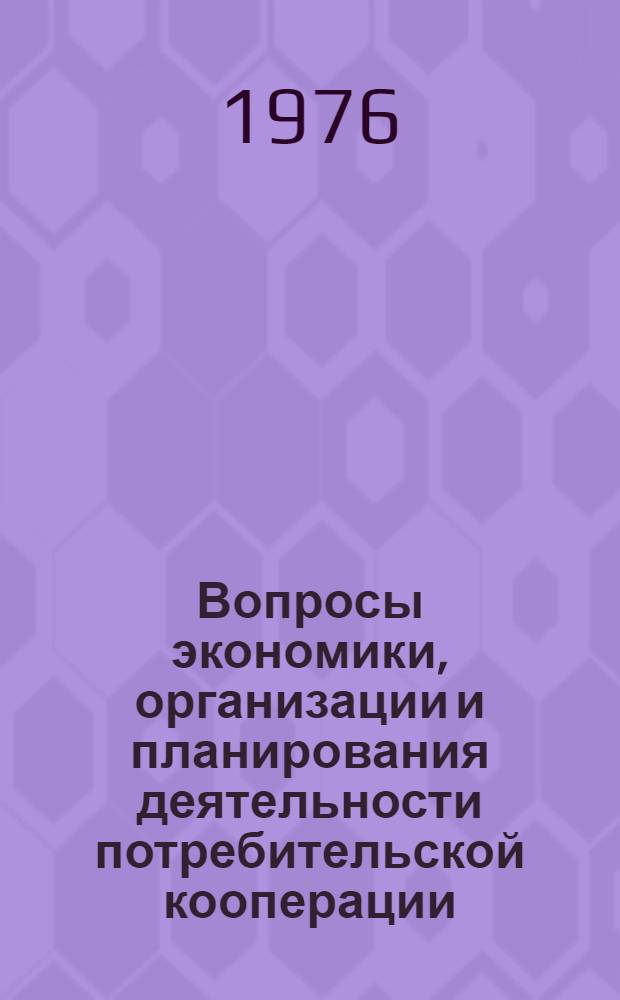 Вопросы экономики, организации и планирования деятельности потребительской кооперации : Сборник науч. трудов