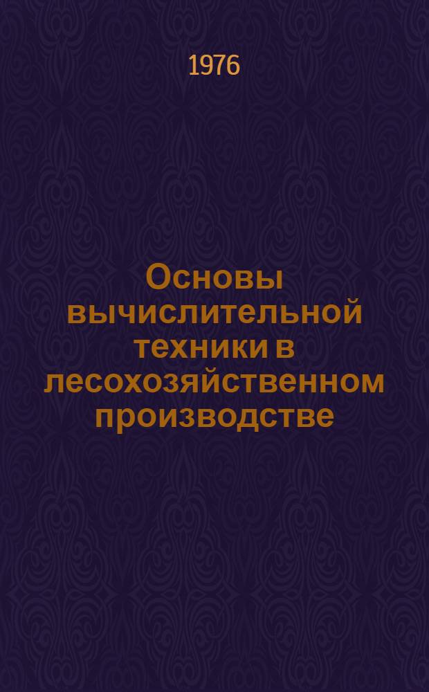 Основы вычислительной техники в лесохозяйственном производстве : Для лесных и лесотехн. техникумов по специальности "Лесное хоз-во"