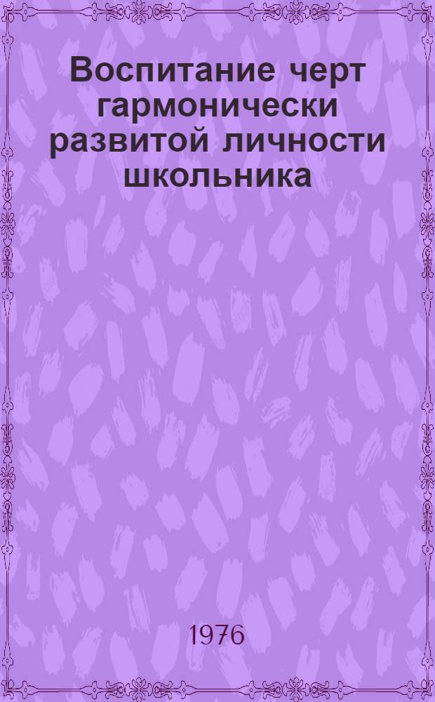 Воспитание черт гармонически развитой личности школьника : Сборник статей