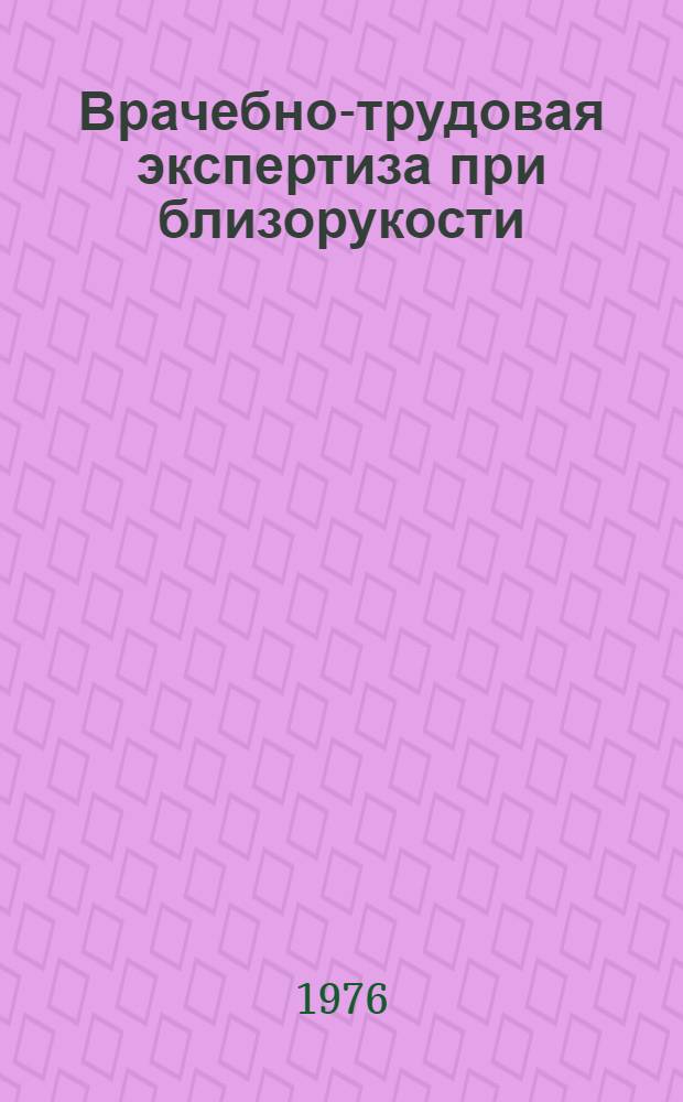 Врачебно-трудовая экспертиза при близорукости : Метод. рекомендации для врачей ВТЭК и ВКК