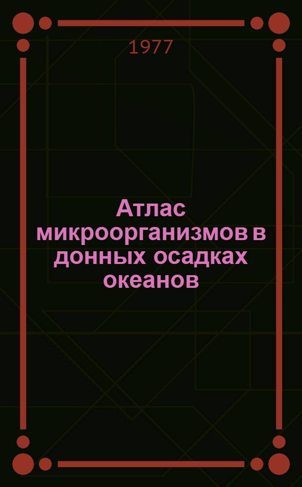 Атлас микроорганизмов в донных осадках океанов = Atlas of microorganisms in bottom sediments of the oceans : Диатомеи, радиолярии, силикофлягелляты, кокколиты