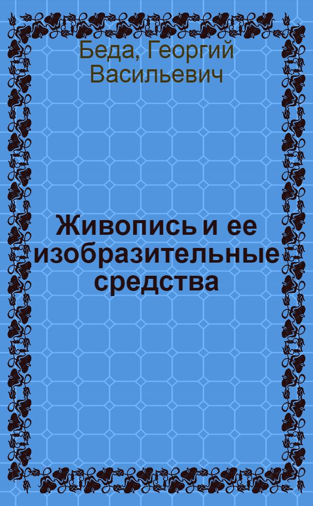 Живопись и ее изобразительные средства : Учеб. пособие для худож.-граф. фак. пед. ин-тов