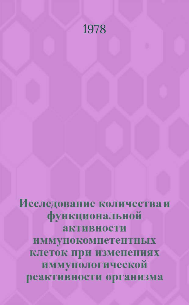 Исследование количества и функциональной активности иммунокомпетентных клеток при изменениях иммунологической реактивности организма : Автореф. дис. на соиск. учен. степени канд. мед. наук : (14.00.36)