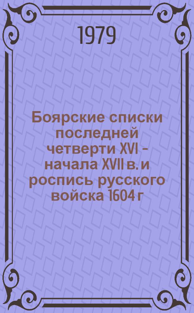 Боярские списки последней четверти XVI - начала XVII в. и роспись русского войска 1604 г : [Указ. состава государева двора по фонду Разряд. приказа В 2 ч. [Ч. 1]