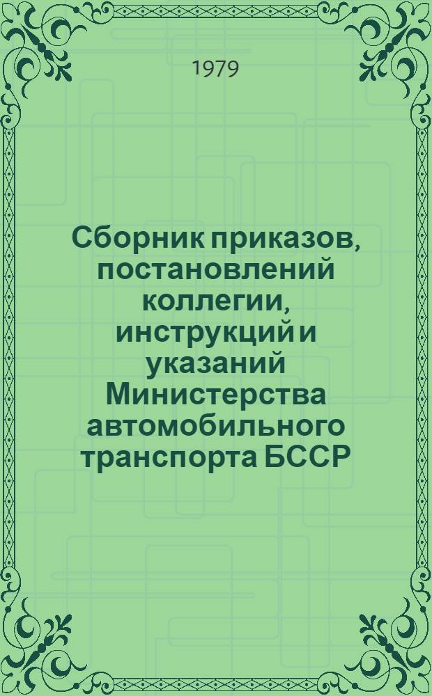 Сборник приказов, постановлений коллегии, инструкций и указаний Министерства автомобильного транспорта БССР : В 3-х ч. Ч. 1