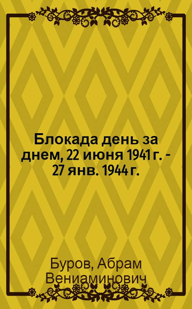 Блокада день за днем, 22 июня 1941 г. - 27 янв. 1944 г.