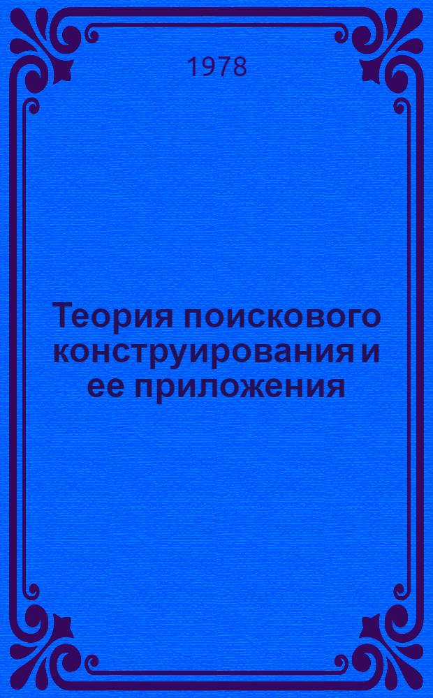 Теория поискового конструирования и ее приложения : Библиогр. указ. отеч. и иностр. лит. : К всесоюз. конф. "Автоматизация поискового конструирования", 21-24 февр. 1978 г