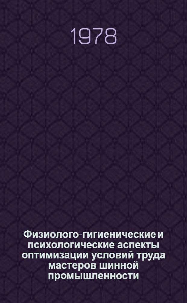 Физиолого-гигиенические и психологические аспекты оптимизации условий труда мастеров шинной промышленности : Автореф. дис. на соиск. учен. степени канд. мед. наук : (14.00.07)