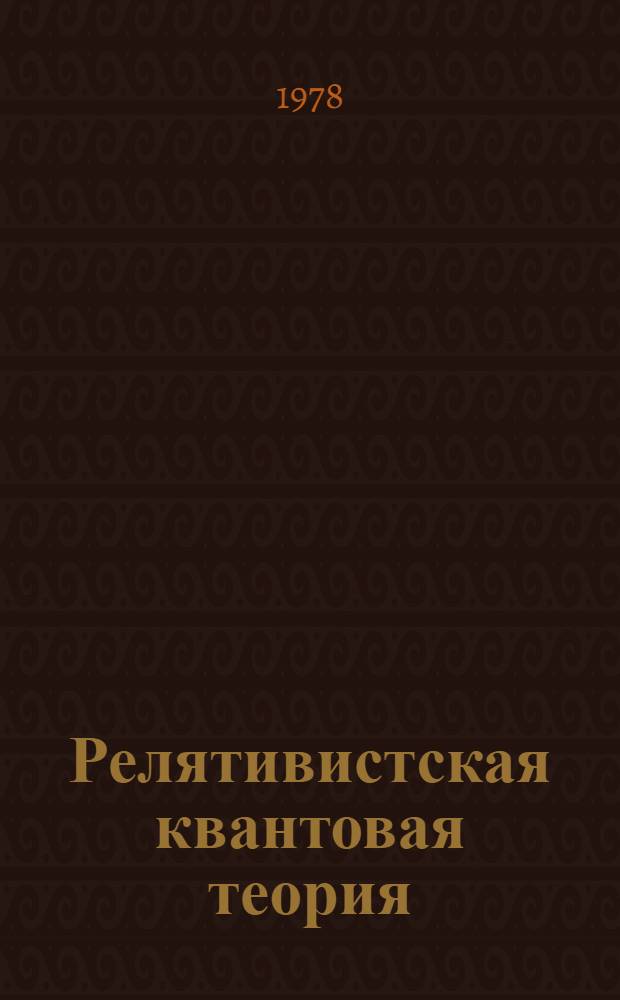 Релятивистская квантовая теория : [В 2 т.]. Т. 1 : Релятивистская квантовая механика