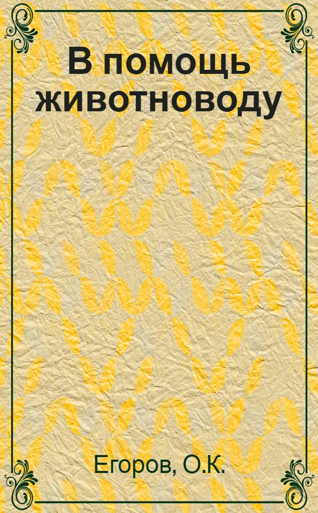 В помощь животноводу (скотоводу) : Справочник