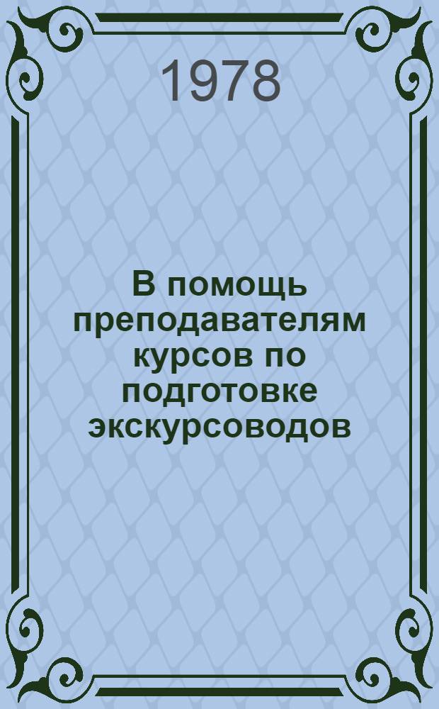В помощь преподавателям курсов по подготовке экскурсоводов : Метод. рекомендации
