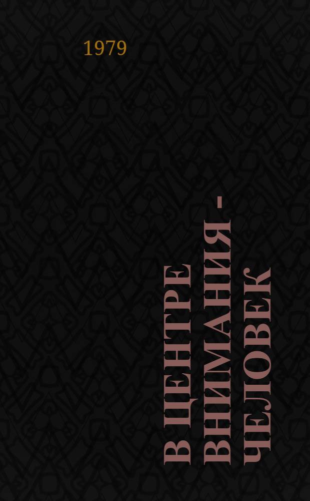 В центре внимания - человек : (Из опыта Владимир. обл. парт. орг. по осуществлению комплекс. подхода к идейно-воспитат. работе в свете решений XXV съезда КПСС) : Сб. статей