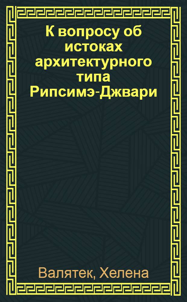 К вопросу об истоках архитектурного типа Рипсимэ-Джвари : Доклад. II Междунар. симпоз. по арм. искусству