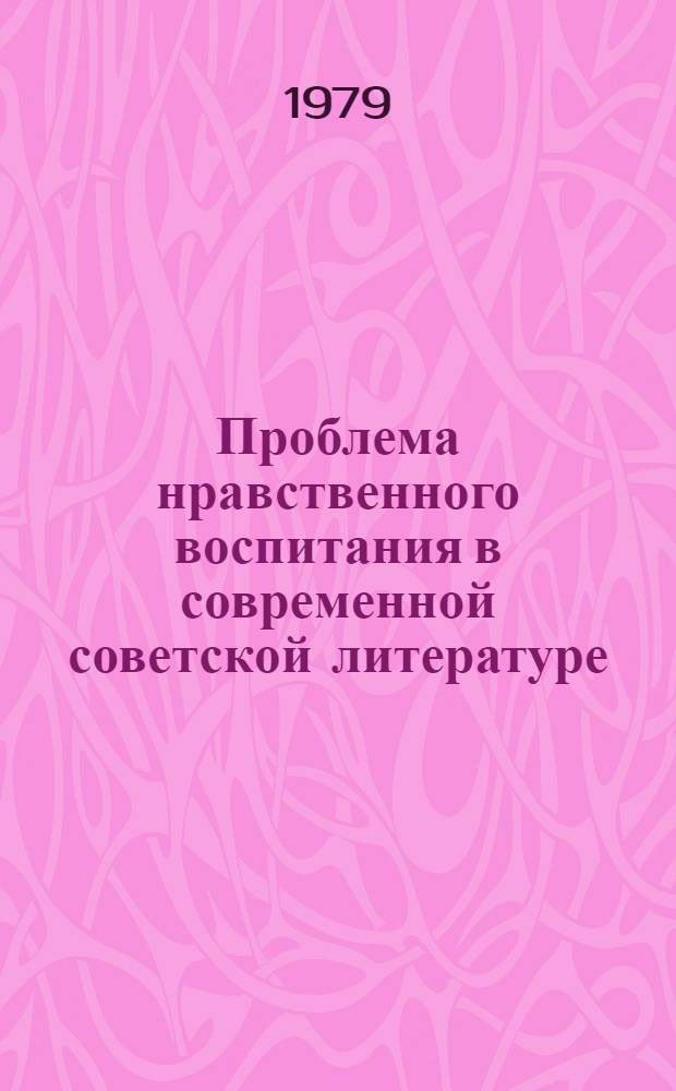 Проблема нравственного воспитания в современной советской литературе : Учеб. пособие по спецкурсу