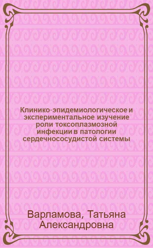 Клинико-эпидемиологическое и экспериментальное изучение роли токсоплазмозной инфекции в патологии сердечнососудистой системы : Автореф. дис. на соиск. учен. степени канд. мед. наук : (14.00.30)