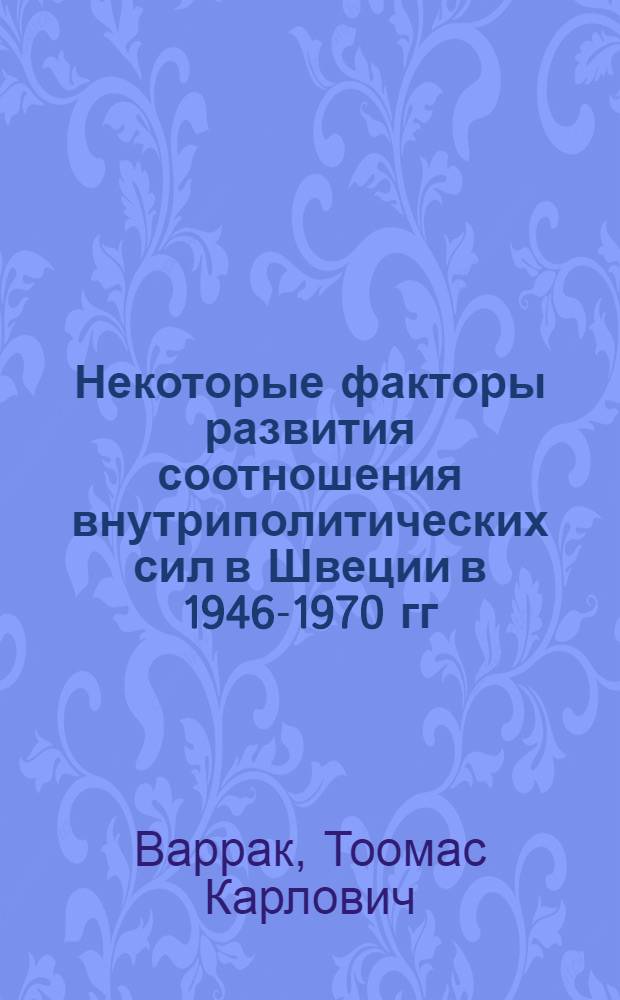 Некоторые факторы развития соотношения внутриполитических сил в Швеции в 1946-1970 гг. : (Анализ результатов выборов)