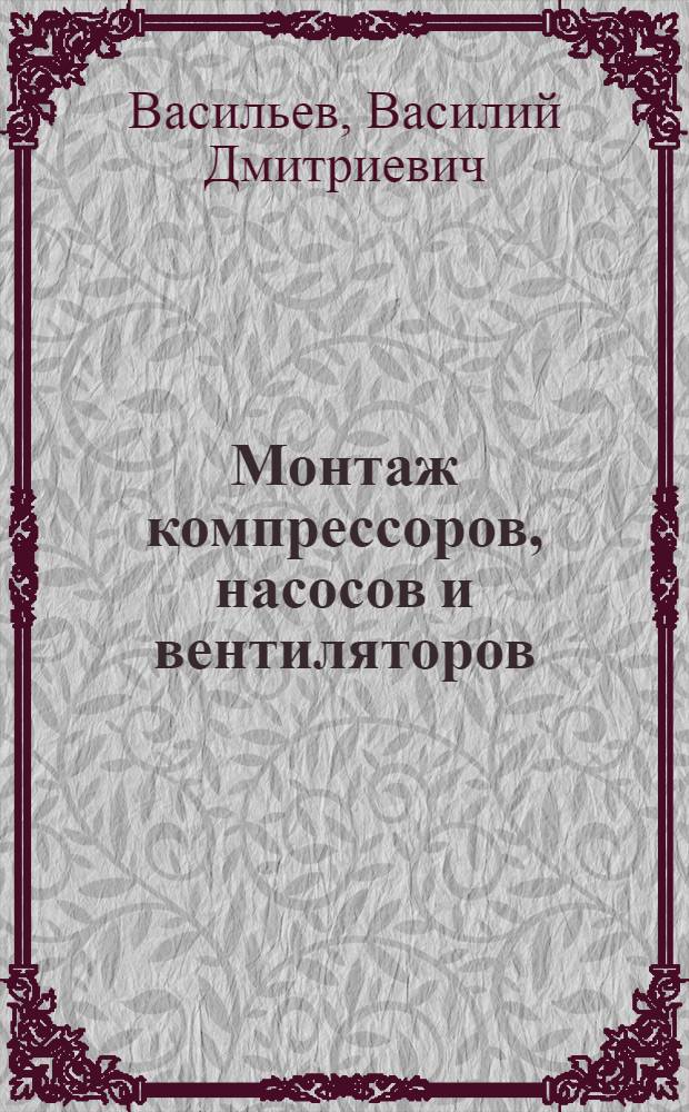 Монтаж компрессоров, насосов и вентиляторов : Учебник для проф.-техн. уч-щ