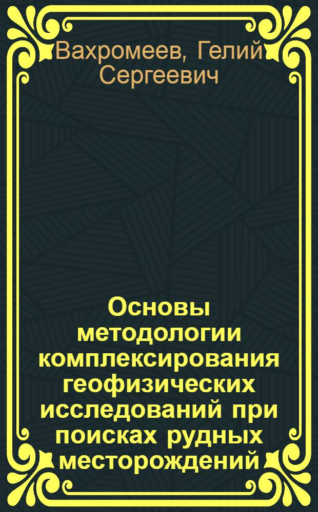 Основы методологии комплексирования геофизических исследований при поисках рудных месторождений