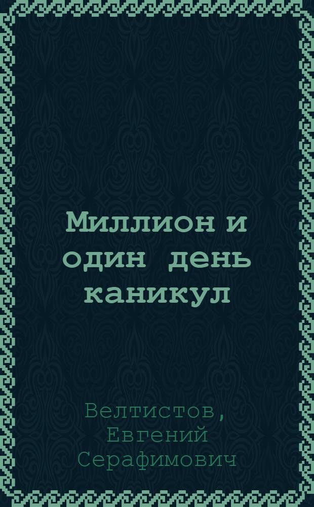 Миллион и один день каникул; Гум-Гам; Повести-сказки: Для мл. шк. возраста / Е. Велтистов; Рис. В. Роганова