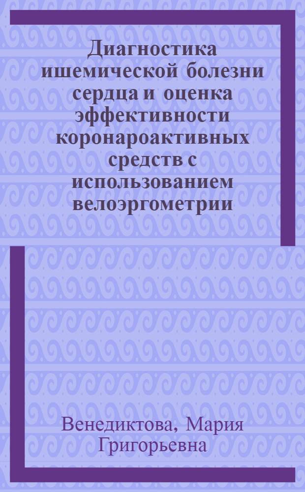 Диагностика ишемической болезни сердца и оценка эффективности коронароактивных средств с использованием велоэргометрии : Автореф. дис. на соиск. учен. степ. канд. мед. наук : (14.00.05)