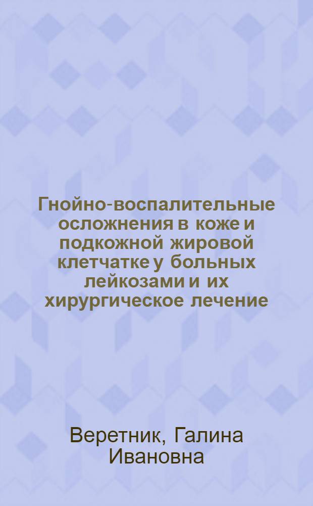 Гнойно-воспалительные осложнения в коже и подкожной жировой клетчатке у больных лейкозами и их хирургическое лечение : Автореф. дис. на соиск. учен. степ. канд. мед. наук : (14.00.27)