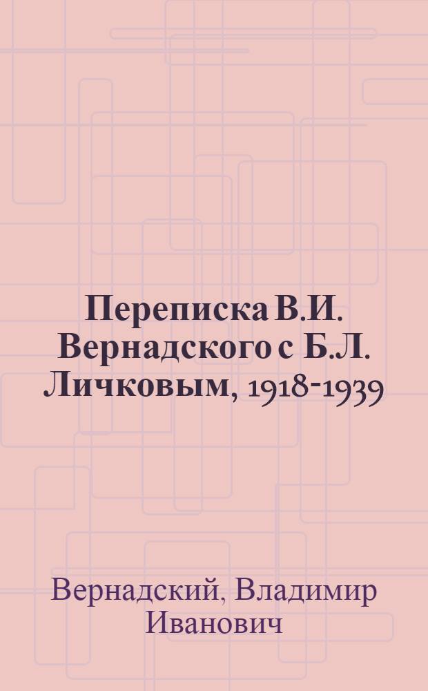 Переписка В.И. Вернадского с Б.Л. Личковым, 1918-1939