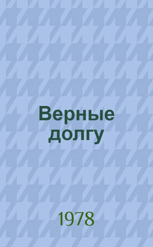 Верные долгу : Очерки о защитниках Родины