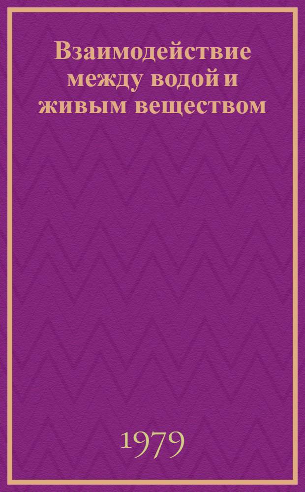 Взаимодействие между водой и живым веществом = Interaction between water and living matter : Тр. Междунар. симпоз., Одесса, 6-10 окт. 1975 г. : В 2-х т.