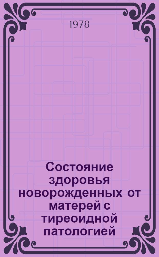 Состояние здоровья новорожденных от матерей с тиреоидной патологией : Автореф. дис. на соиск. учен. степ. канд. мед. наук : (14.00.09)