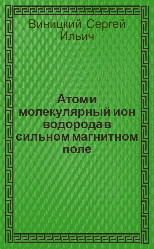 Атом и молекулярный ион водорода в сильном магнитном поле