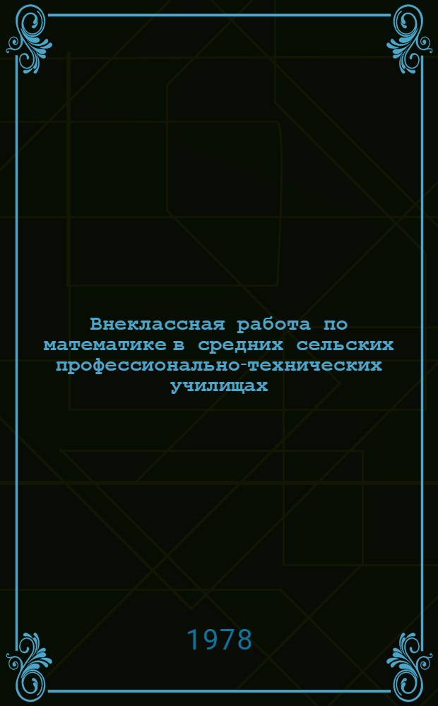 Внеклассная работа по математике в средних сельских профессионально-технических училищах : Метод. рекомендации [В 2-х ч.]. Ч. 1