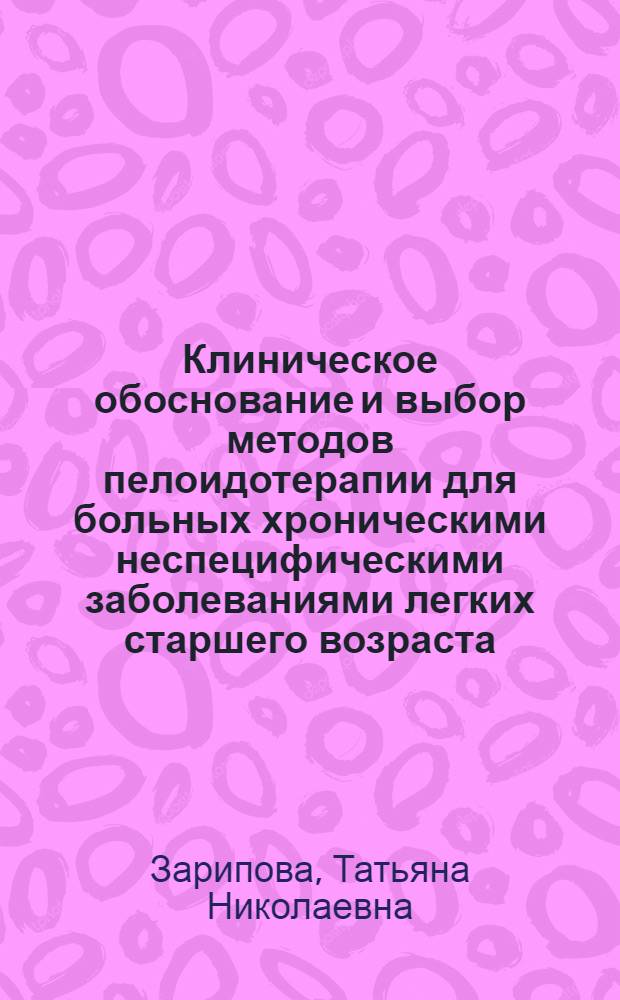 Клиническое обоснование и выбор методов пелоидотерапии для больных хроническими неспецифическими заболеваниями легких старшего возраста : Автореф. дис. на соиск. учен. степ. канд. мед. наук : (14.00.34)