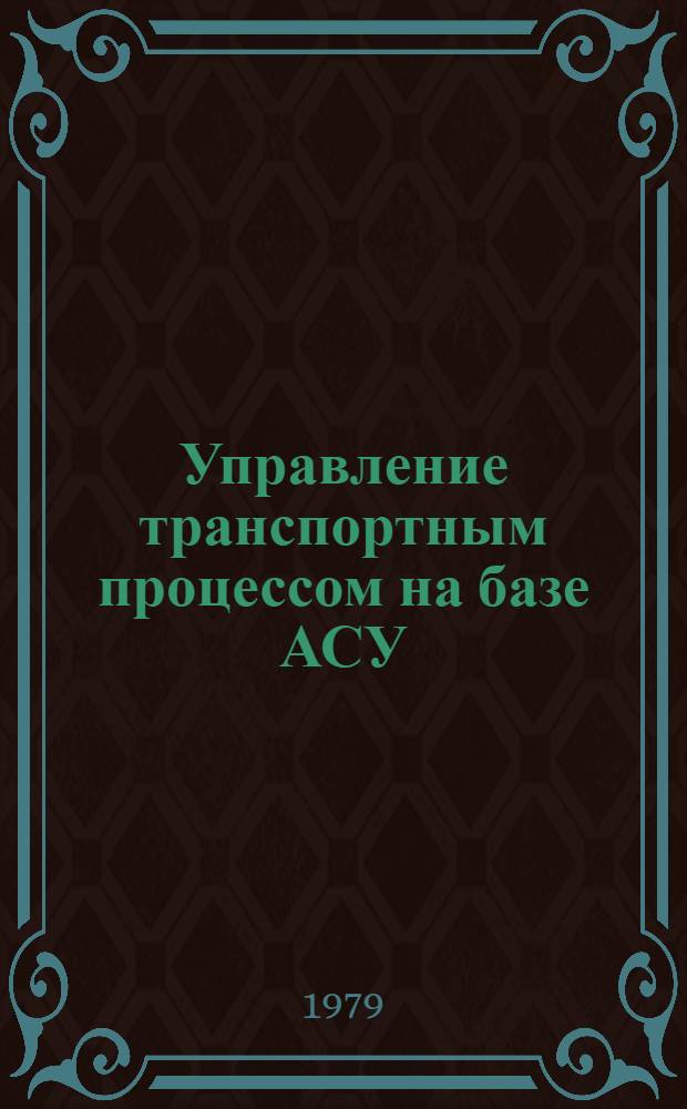 Управление транспортным процессом на базе АСУ : (Учеб. пособие для студентов спец. "Эксплуатация вод. трансп.")