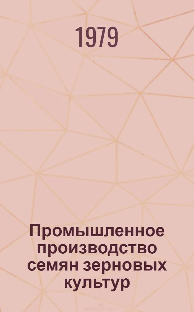 Промышленное производство семян зерновых культур : (Для студентов и слушателей фак. повышения квалификации агр. спец. с.-х. вузов)