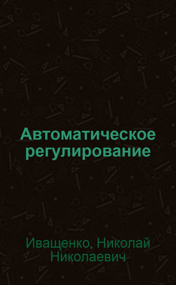Автоматическое регулирование : Теория и элементы систем : Учебник для втузов