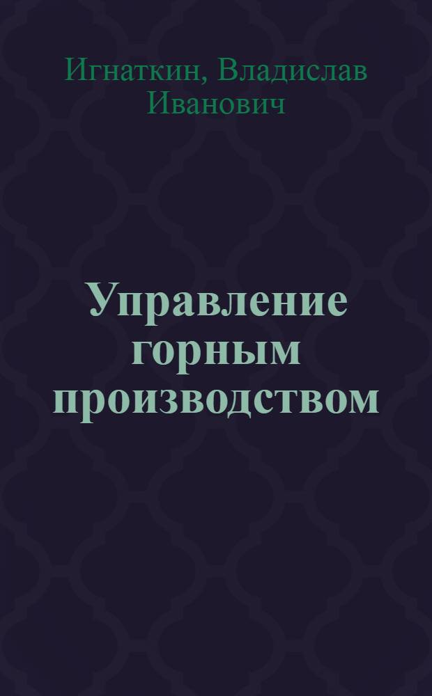 Управление горным производством : Учеб. пособие по курсу "Орг., управление и планир. горн. пр-ва"