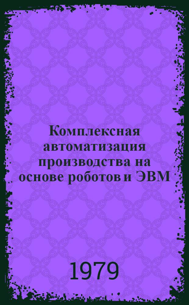 Комплексная автоматизация производства на основе роботов и ЭВМ