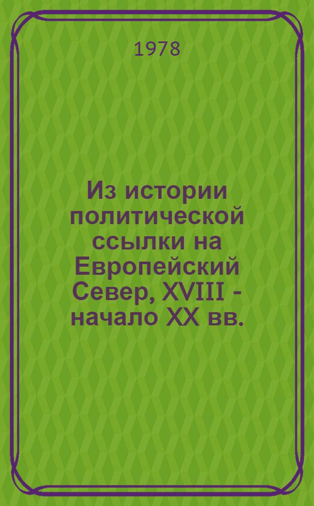 Из истории политической ссылки на Европейский Север, XVIII - начало XX вв. : Сб. статей