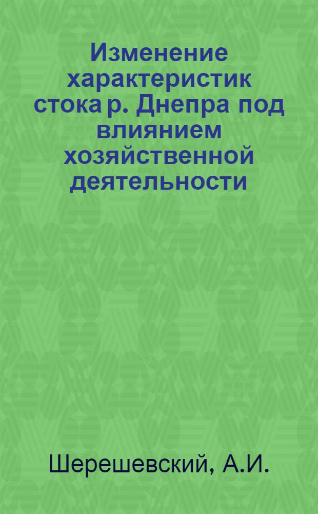 Изменение характеристик стока р. Днепра под влиянием хозяйственной деятельности : Доклад : Междунар. симпоз. по специф. аспектам гидрол. расчетов для водохоз. проектирования 3-7 сент. 1979 г., Ленинград