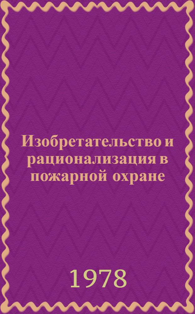 Изобретательство и рационализация в пожарной охране : Сборник