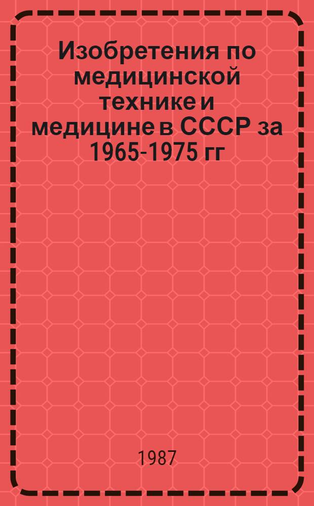 Изобретения по медицинской технике и медицине в СССР за 1965-1975 гг : Библиогр. указ. Вып. 11. Ч. 1 : ... за 1985 год