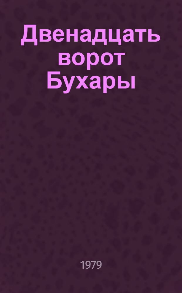 Двенадцать ворот Бухары : Трилогия Авториз. пер. с тадж. Кн. 2, 3 : Двенадцать ворот Бухары ; Поверженный